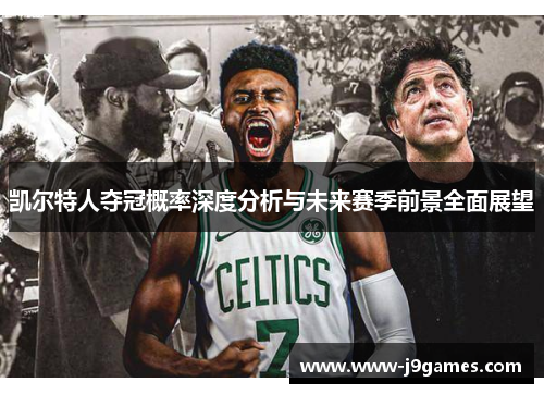 凯尔特人夺冠概率深度分析与未来赛季前景全面展望
