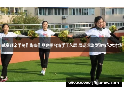 戴资颖亲手制作陶瓷作品亮相台湾手工艺展 展现运动员独特艺术才华 戴资颖亲手制作陶瓷作品亮相台湾手工艺展 展现运动员独特艺术才华