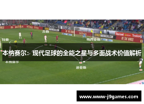 本纳赛尔：现代足球的全能之星与多面战术价值解析