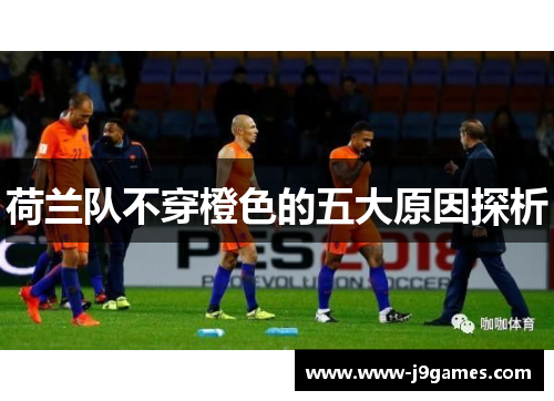 荷兰队不穿橙色的五大原因探析