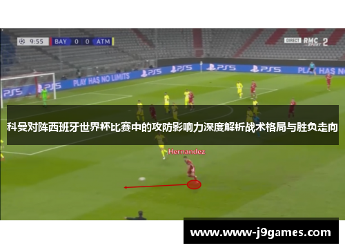 科曼对阵西班牙世界杯比赛中的攻防影响力深度解析战术格局与胜负走向 科曼对阵西班牙世界杯比赛中的攻防影响力深度解析战术格局与胜负走向
