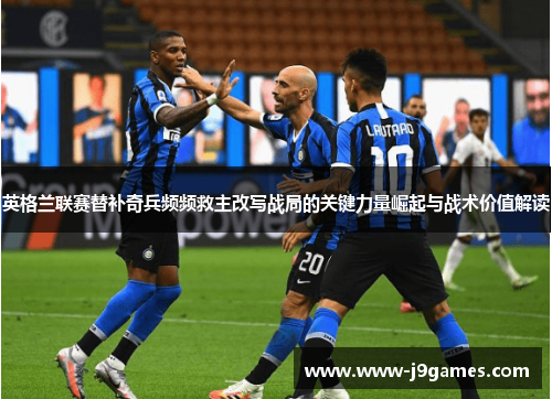 英格兰联赛替补奇兵频频救主改写战局的关键力量崛起与战术价值解读