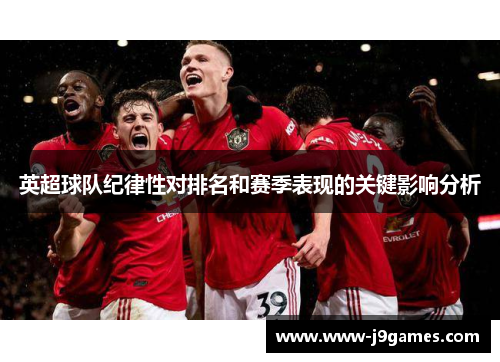英超球队纪律性对排名和赛季表现的关键影响分析
