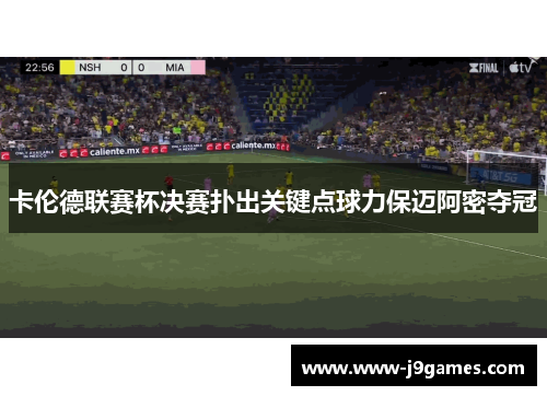 卡伦德联赛杯决赛扑出关键点球力保迈阿密夺冠 卡伦德联赛杯决赛扑出关键点球力保迈阿密夺冠